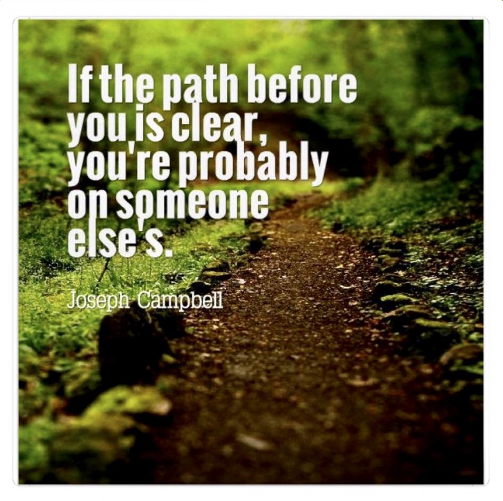 Image of a dirt path with Joseph Campbell's quote "If the path before you is clear, you're probably on someone else's."