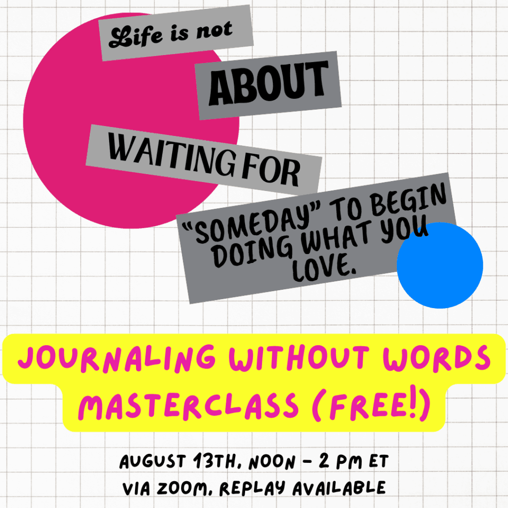 Poster with details for "Journaling without Words," Susie's free masterclass to uncover your true self and start doing what you love. August 13, 12-2PM EST via Zoom